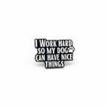 I work hard so my dog can have nice things Pin