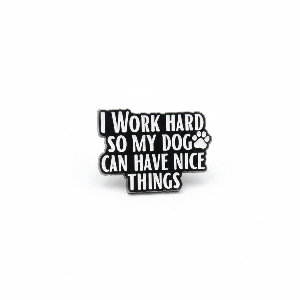 I work hard so my dog can have nice things Pin