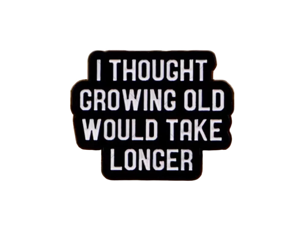 “I Thought Growing Old Would Take Longer” Pin