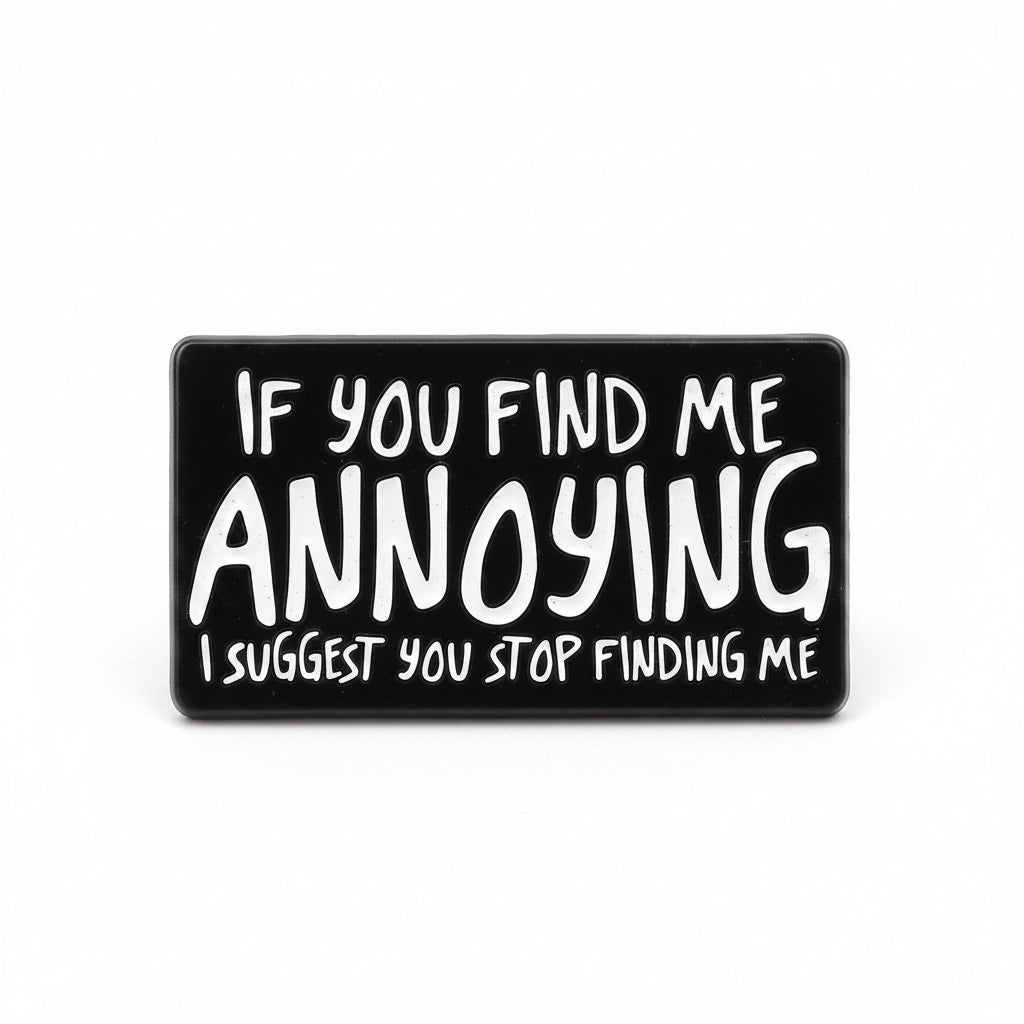 “If You Find Me Annoying” Pin