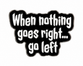 When Nothing Goes Right Go Left enamel metal pin on white background