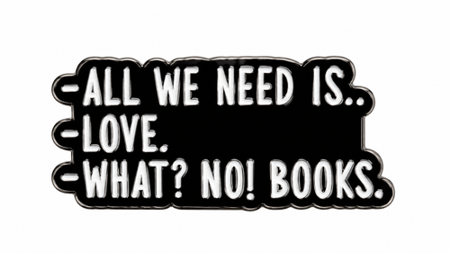 All We Need Is Love What No Books black enamel metal pin
